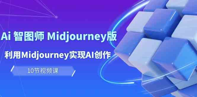 玩赚Ai智图师 Midjourney版:利用Midjourney实现AI创作及变现(10节课)-润格副业网-每天分享热门副业赚钱项目