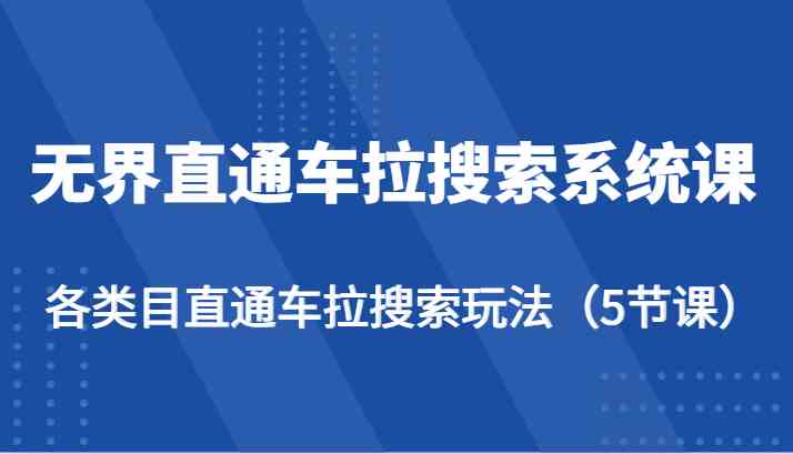 无界直通车拉搜索系统课-各类目直通车拉搜索玩法（5节课）-润格副业网-每天分享热门副业赚钱项目