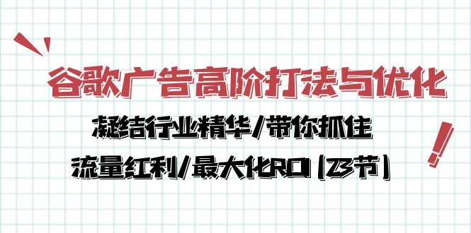 谷歌广告高阶打法与优化，凝结行业精华/带你抓住流量红利/最大化ROI(23节)-润格副业网-每天分享热门副业赚钱项目