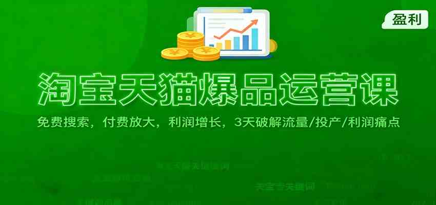 淘宝天猫爆品运营课：免费搜索，付费放大，利润增长，3 天破解流量/ 投产/利润痛点-润格副业网-每天分享热门副业赚钱项目