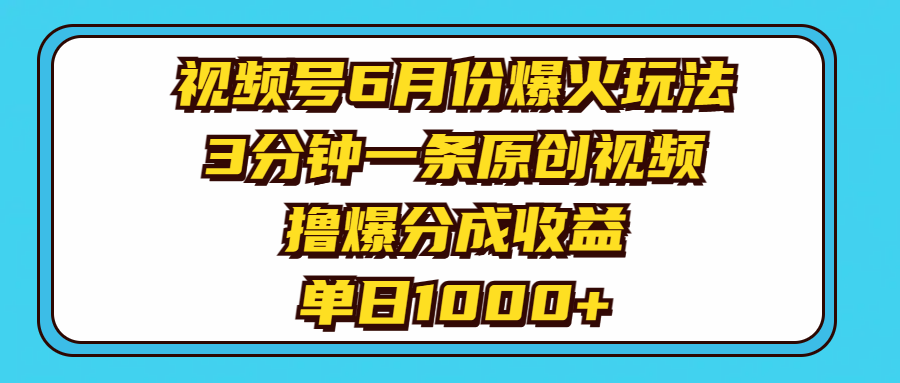（11298期）视频号6月份爆火玩法，3分钟一条原创视频，撸爆分成收益，单日1000+-润格副业网-每天分享热门副业赚钱项目