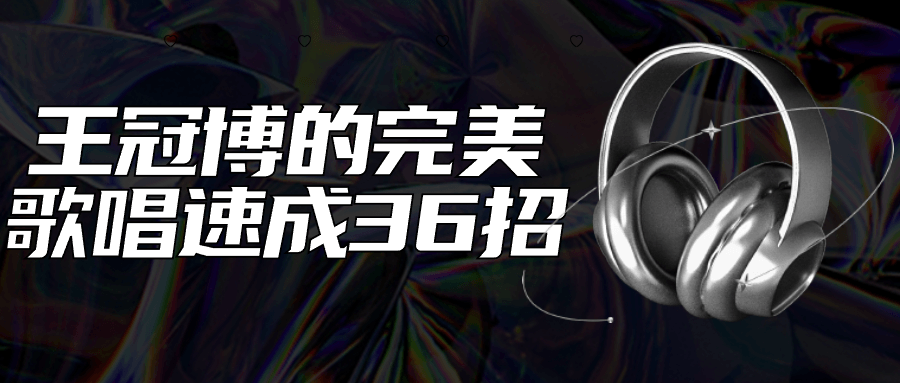 王冠博的完美歌唱速成36招-润格副业网-每天分享热门副业赚钱项目