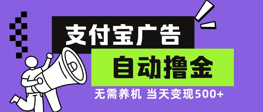 （13101期）支付宝广告全自动撸金，无需养机，当天落地500+-润格副业网-每天分享热门副业赚钱项目