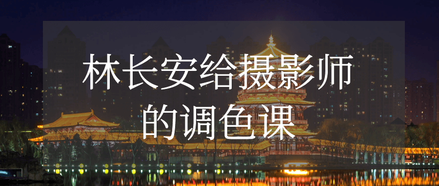 林长安给摄影师的调色课-润格副业网-每天分享热门副业赚钱项目