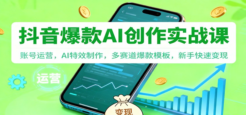 抖音AI爆款创作实战课：账号运营，AI特效制作，多赛道爆款模板，新手快速变现-润格副业网-每天分享热门副业赚钱项目