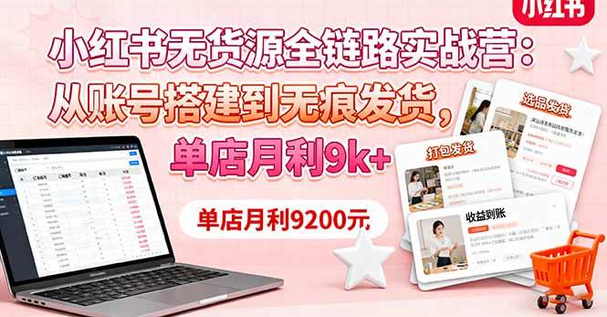 （16241期）小红书无货源全链路实战营：从账号搭建到无痕发货，单店月利9k+-润格副业网-每天分享热门副业赚钱项目