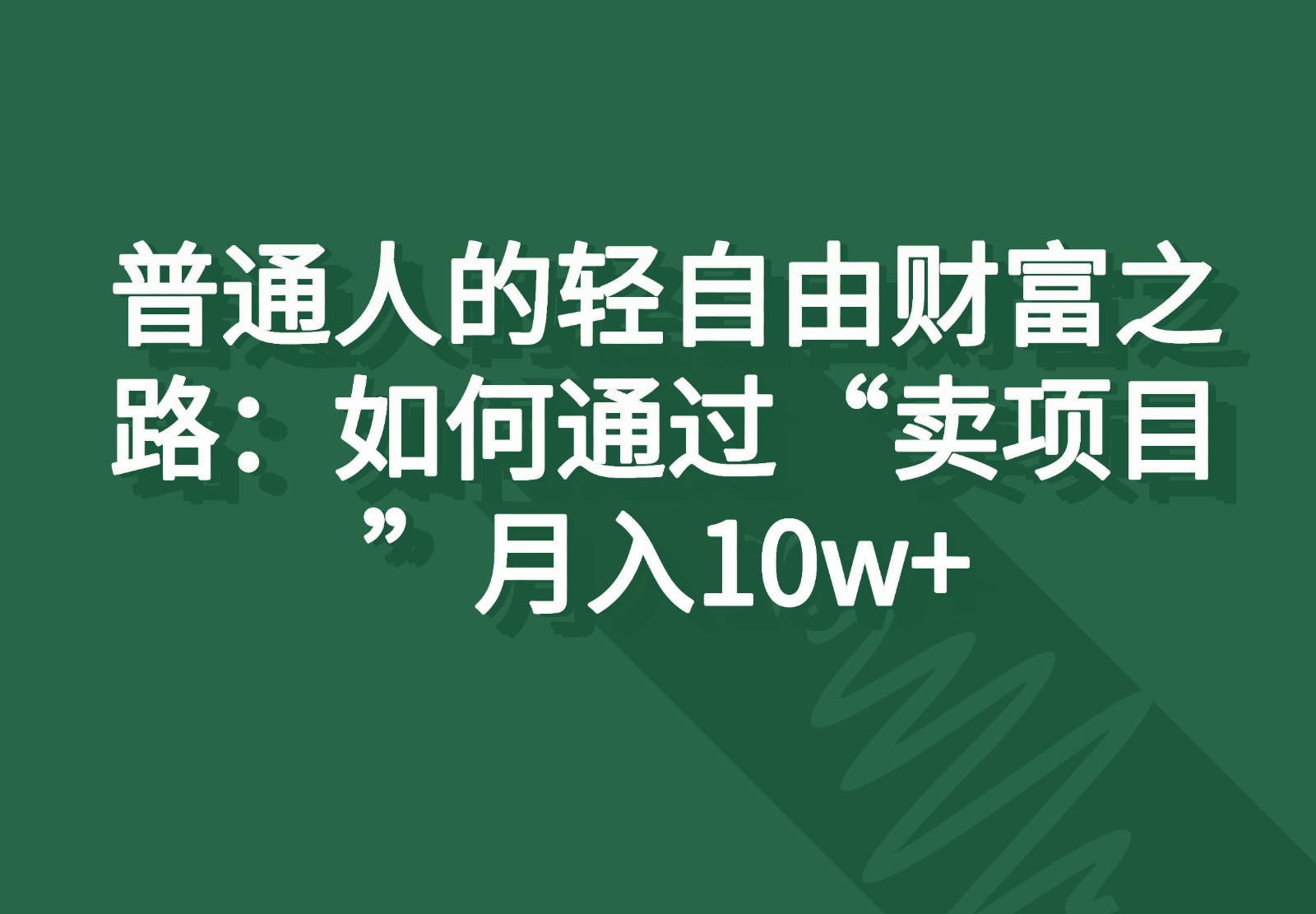 普通人的轻自由财富之路:如何通过“卖项目”月入10w+-润格副业网-每天分享热门副业赚钱项目