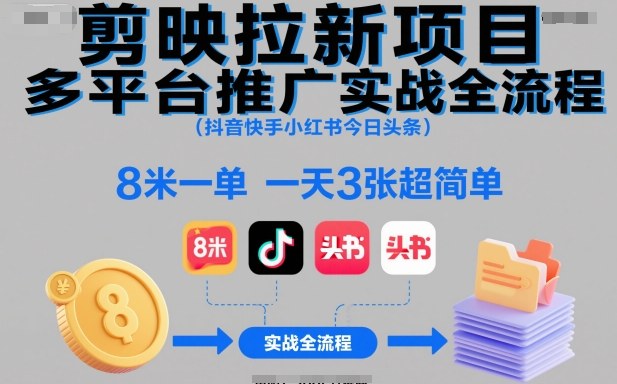 剪映拉新项目多平台推广实战全流程（抖音快手小红书今日头条），8米一单，一天3张超简单-润格副业网-每天分享热门副业赚钱项目