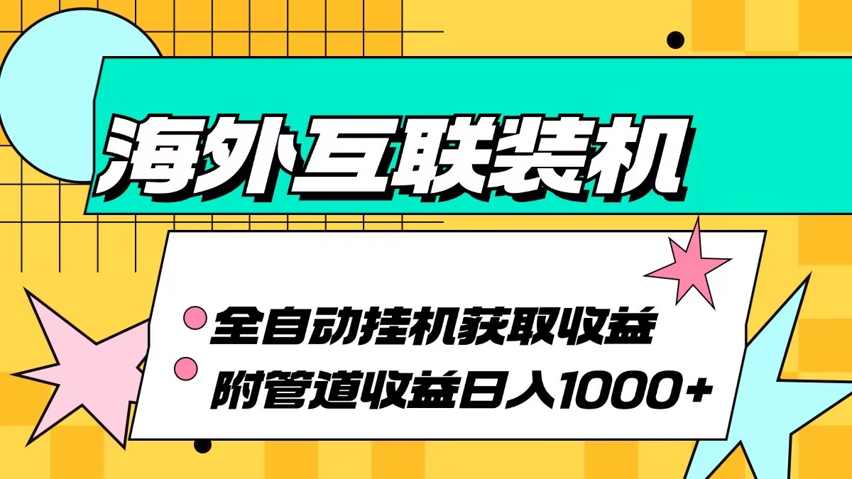 （13032期）海外互联装机全自动运行获取收益、附带管道收益轻松日入1000+-润格副业网-每天分享热门副业赚钱项目