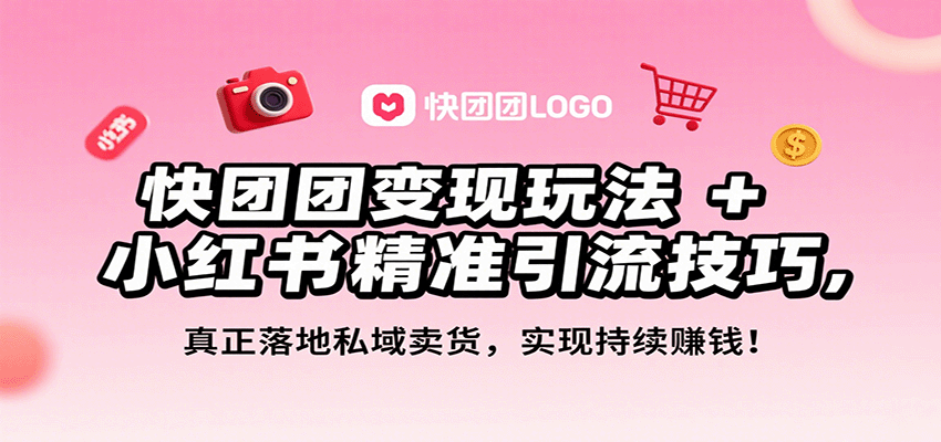 快团团变现玩法+小红书精准引流技巧，真正落地私域卖货，一年从0做到月入3万+-润格副业网-每天分享热门副业赚钱项目
