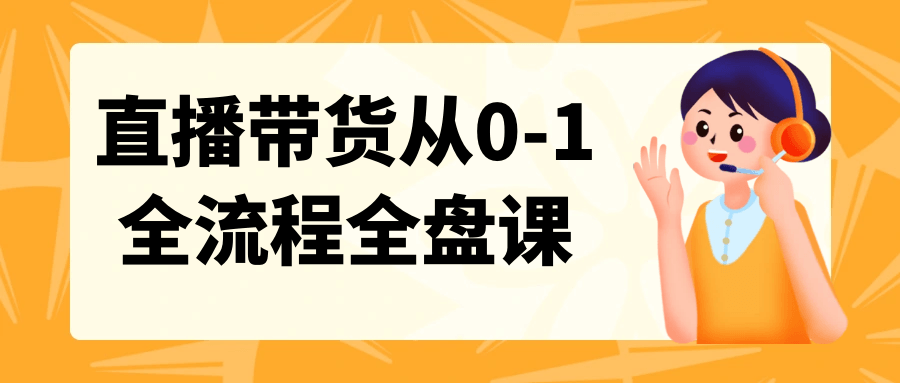 直播带货从0-1全流程全盘课-润格副业网-每天分享热门副业赚钱项目