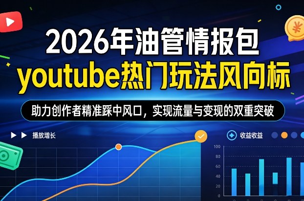 2026年油管情报包,youtube热门玩法风向标,助力创作者精准踩中风口,实现流量与变现的双重突破(更新)-润格副业网-每天分享热门副业赚钱项目