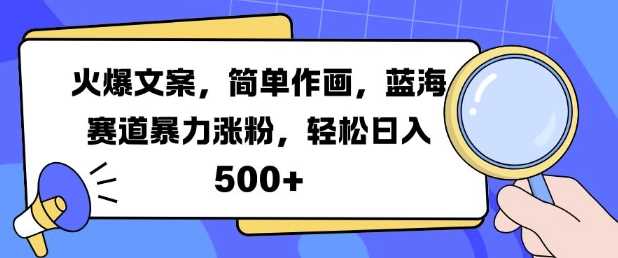 火爆文案，简单作画，蓝海赛道暴力涨粉，轻松日入5张-润格副业网-每天分享热门副业赚钱项目