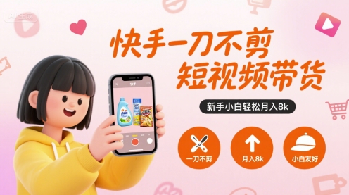 快手一刀不剪短视频带货,新手小白轻松月入8k-润格副业网-每天分享热门副业赚钱项目