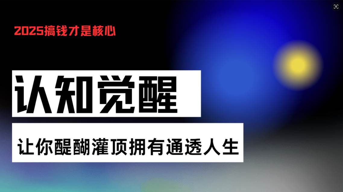 (13620期)认知觉醒,让你醍醐灌顶拥有通透人生,掌握强大的秘密!觉醒开悟课-润格副业网-每天分享热门副业赚钱项目