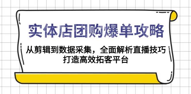 实体店团购爆单攻略：从剪辑到数据采集，全面解析直播技巧，打造高效拓客平台-润格副业网-每天分享热门副业赚钱项目