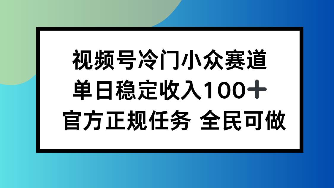 （16234期）视频号小众赛道，单日稳定收入100+，适合所有人-润格副业网-每天分享热门副业赚钱项目