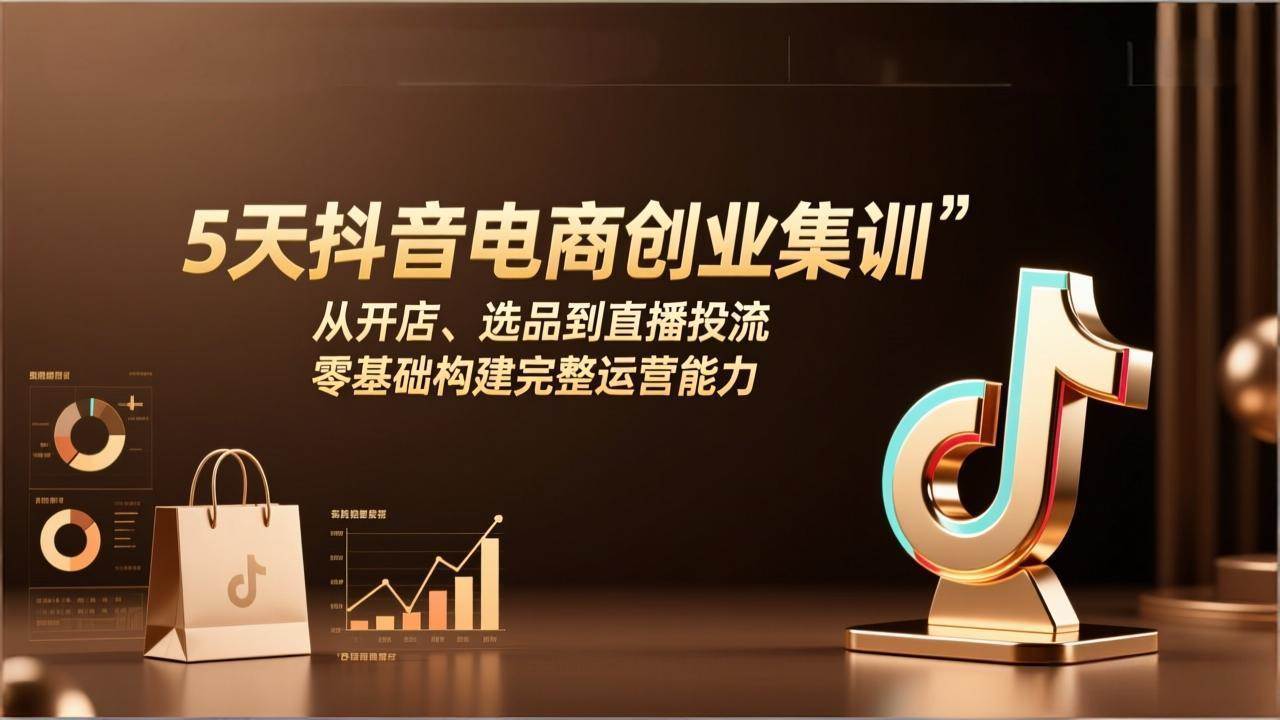 （17544期）5天抖音电商创业集训：从开店、选品到直播投流，零基础构建完整运营能力-润格副业网-每天分享热门副业赚钱项目