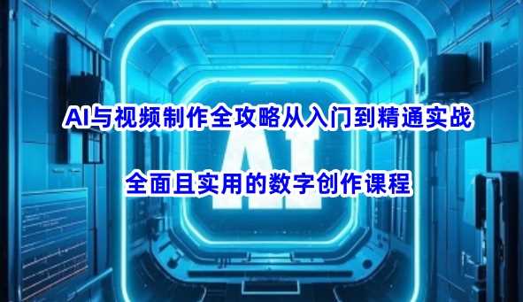 AI与视频制作全攻略从入门到精通实战,全面且实用的数字创作课程(更新3月)-润格副业网-每天分享热门副业赚钱项目