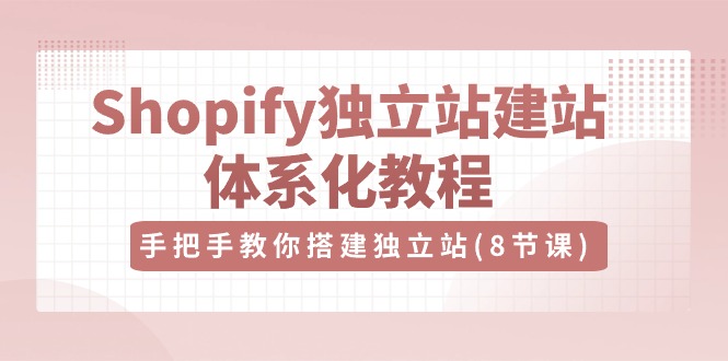Shopify独立站建站体系化教程，手把手教你搭建独立站（8节视频课）-润格副业网-每天分享热门副业赚钱项目