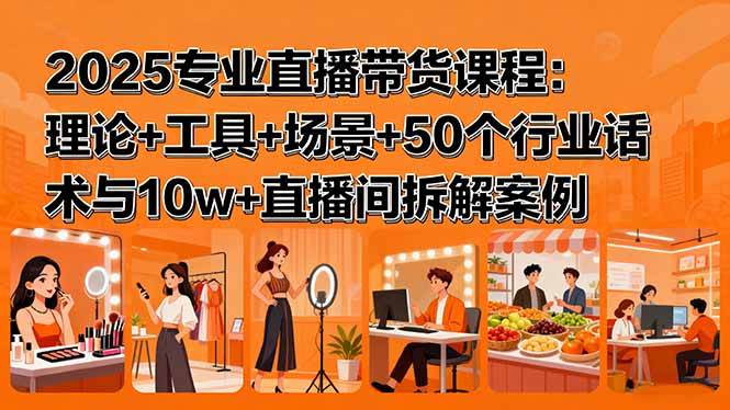 (15988期)2025专业直播带货课程:理论+工具+场景+50个行业话术与10w+直播间拆解案例-润格副业网-每天分享热门副业赚钱项目