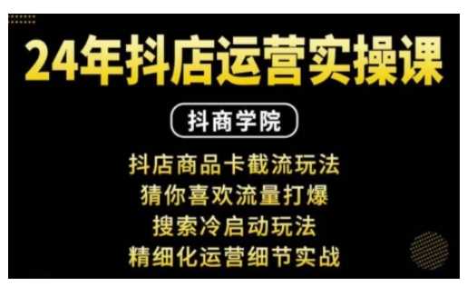 抖音小店运营实操课:抖店商品卡截流玩法,猜你喜欢流量打爆,搜索冷启动玩法,精细化运营细节实战-润格副业网-每天分享热门副业赚钱项目