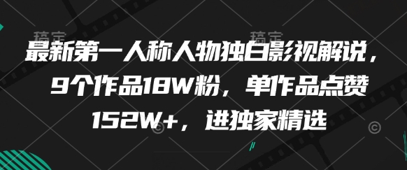 最新第一人称人物独白影视解说,9个作品18W粉,单作品点赞152W+,进独家精选-润格副业网-每天分享热门副业赚钱项目