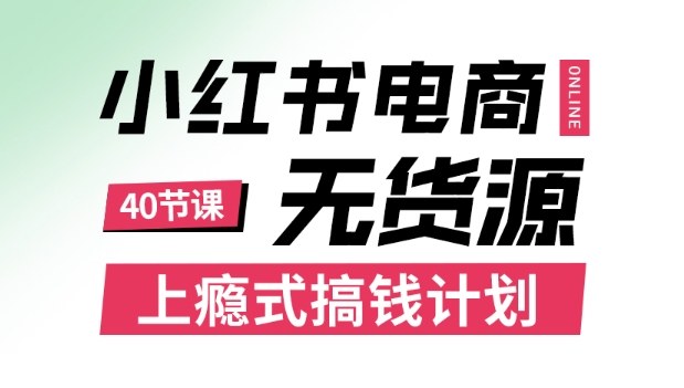 小红书无货源电商课程,上瘾式搞钱计划,不论月薪3k还是3W都应该学的賺钱技巧-润格副业网-每天分享热门副业赚钱项目