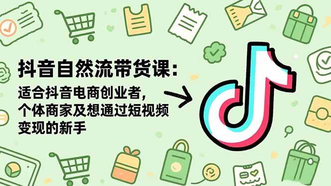 （16528期）抖音自然流带货课：适合抖音电商创业者,个体商家及想通过短视频变现的新手-润格副业网-每天分享热门副业赚钱项目