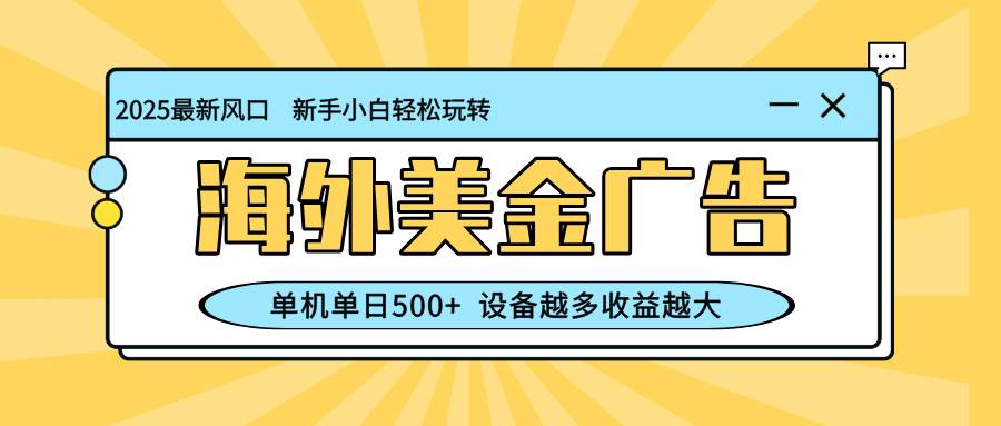 （16454期）最新蓝海项目，海外美金广告，单机单日500+，可矩阵放大，设备越多收益…-润格副业网-每天分享热门副业赚钱项目