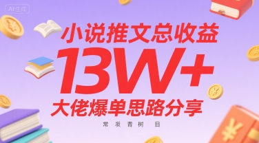 小说推文总收益13W+大佬爆单思路分享,常青树项目-润格副业网-每天分享热门副业赚钱项目