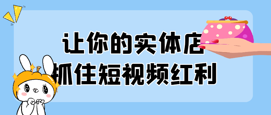 让你的实体店抓住短视频红利-润格副业网-每天分享热门副业赚钱项目