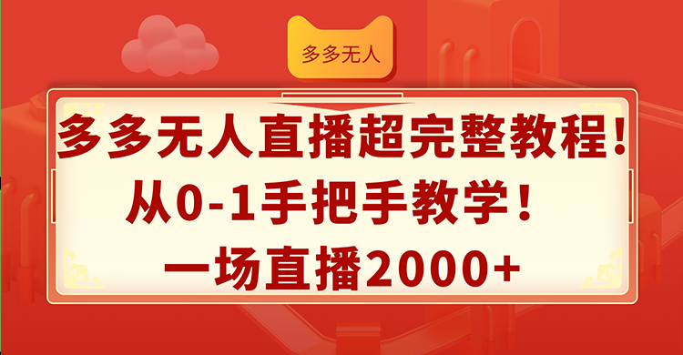 （12008期）多多无人直播超完整教程!从0-1手把手教学！一场直播2000+-润格副业网-每天分享热门副业赚钱项目