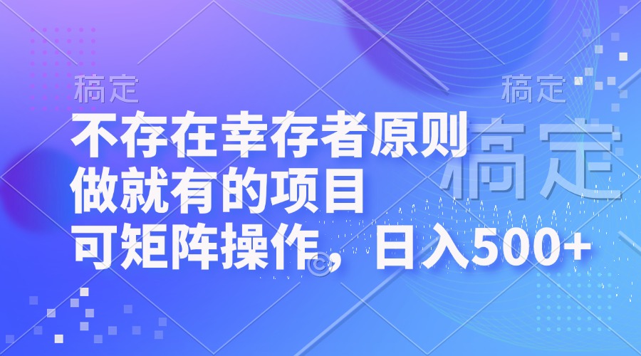(12989期)不存在幸存者原则,做就有的项目,可矩阵操作,日入500+-润格副业网-每天分享热门副业赚钱项目