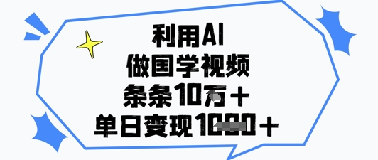 利用AI做国学视频，条条点赞10w+，单日变现1k+-润格副业网-每天分享热门副业赚钱项目