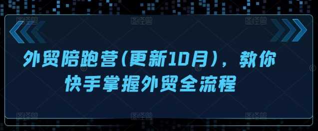 外贸陪跑营(更新10月),教你快手掌握外贸全流程-润格副业网-每天分享热门副业赚钱项目