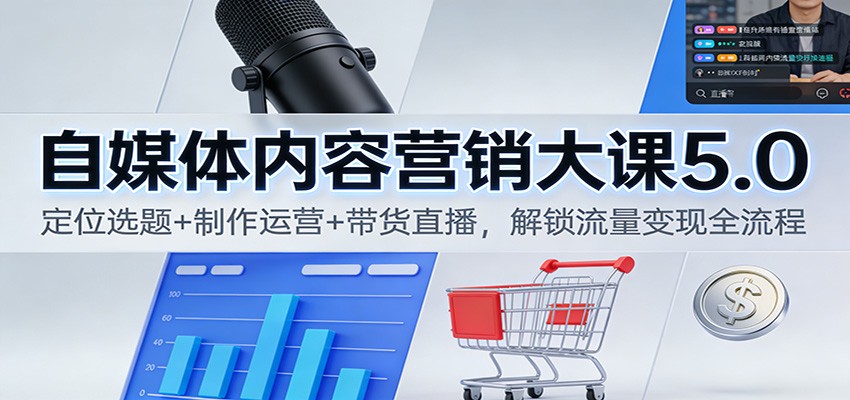 自媒体内容营销大课5.0:定位选题+制作运营+带货直播,解锁流量变现全流程-润格副业网-每天分享热门副业赚钱项目