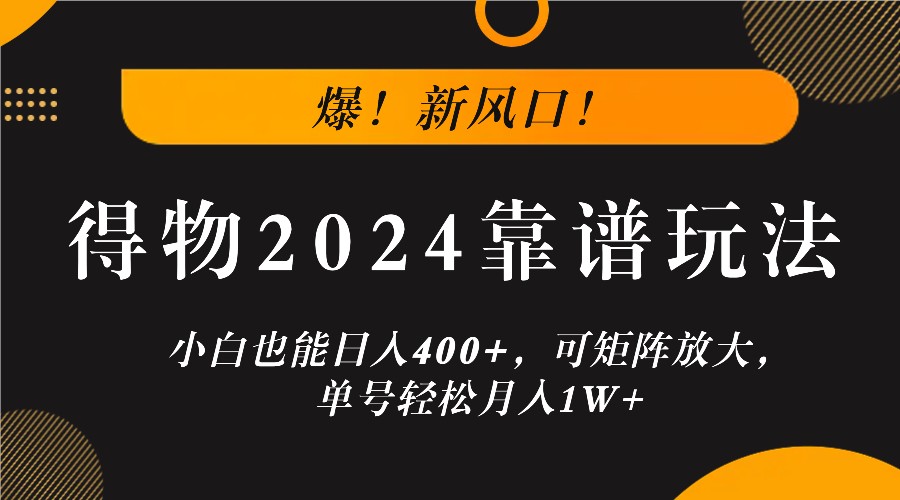 爆！新风口！小白也能日入400+，得物2024靠谱玩法，可矩阵放大，单号轻松月入1W+-润格副业网-每天分享热门副业赚钱项目