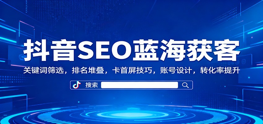 抖音SEO蓝海获客：关键词筛选，排名堆叠，卡首屏技巧，账号设计，转化率提升-润格副业网-每天分享热门副业赚钱项目