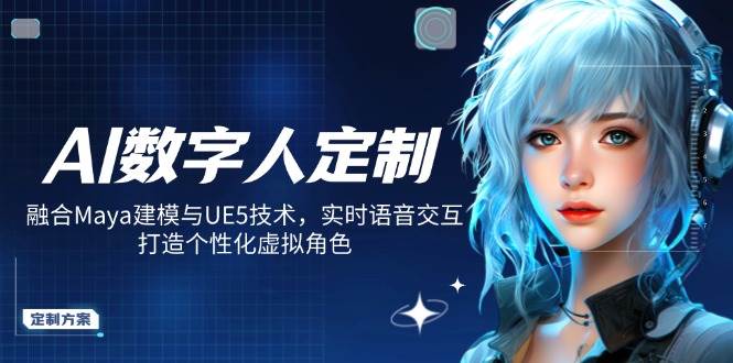 AI数字人定制，融合Maya建模与UE5技术，实时语音交互，打造个性化虚拟角色-润格副业网-每天分享热门副业赚钱项目