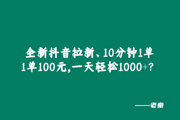 全新抖音拉新，10分钟1单1单100元，一天轻松1000+？-图片1