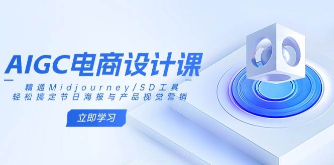 AIGC电商设计课:精通Midjourney/SD工具,轻松搞定节日海报与产品视觉营销-润格副业网-每天分享热门副业赚钱项目