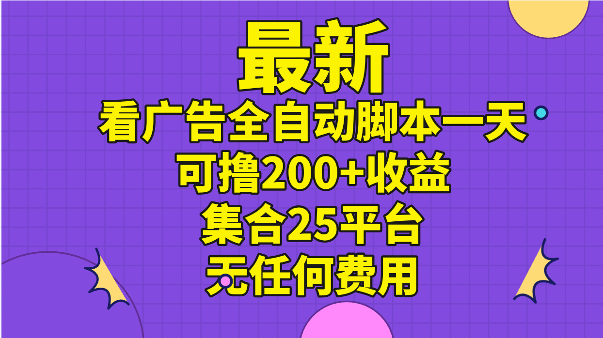 (11301期)最新看广告全自动脚本一天可撸200+收益 。集合25平台 ,无任何费用-润格副业网-每天分享热门副业赚钱项目