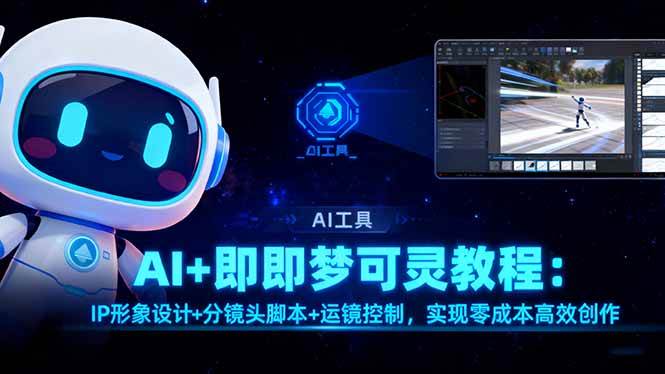（16423期）AI+即梦可灵教程：IP形象设计+分镜头脚本+运镜控制，实现零成本高效创作-润格副业网-每天分享热门副业赚钱项目