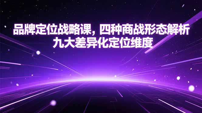 品牌定位战略课,四种商战形态解析,九大差异化定位维度-润格副业网-每天分享热门副业赚钱项目