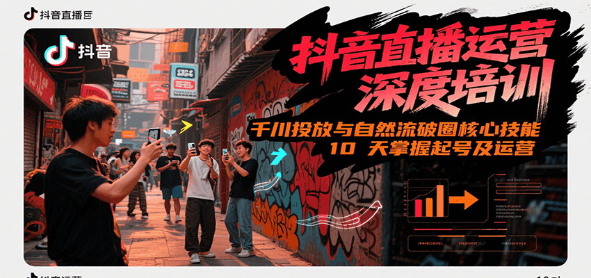 抖音直播运营深度培训，千川投放与自然流核心技能，10天掌握起号及运营(6-7月新课)-润格副业网-每天分享热门副业赚钱项目