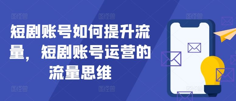 短剧账号如何提升流量，短剧账号运营的流量思维-润格副业网-每天分享热门副业赚钱项目