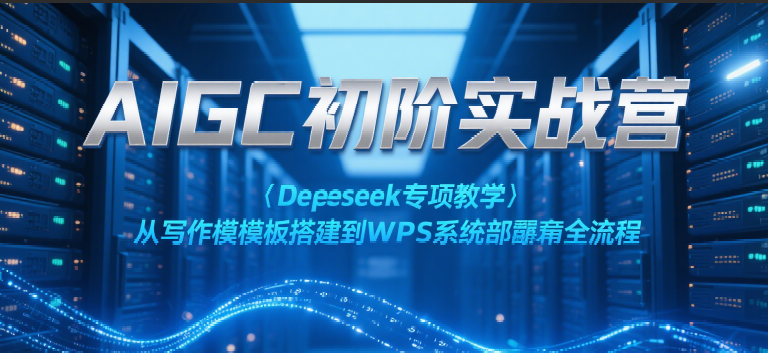 AIGC初阶实战营:Deepseek专项教学,从写作模板搭建到WPS系统部署全流程-润格副业网-每天分享热门副业赚钱项目