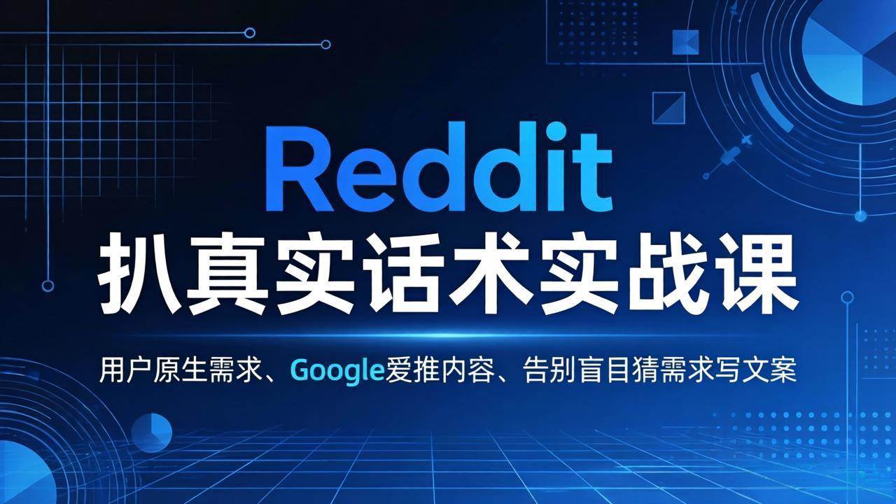 （17810期）Reddit 扒真实话术实战课：用用户原生需求做 Google 爱推内容，告别盲目猜需求写文案-润格副业网-每天分享热门副业赚钱项目
