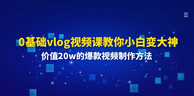 (11517期)0基础vlog视频课教你小白变大神:价值20w的爆款视频制作方法-润格副业网-每天分享热门副业赚钱项目